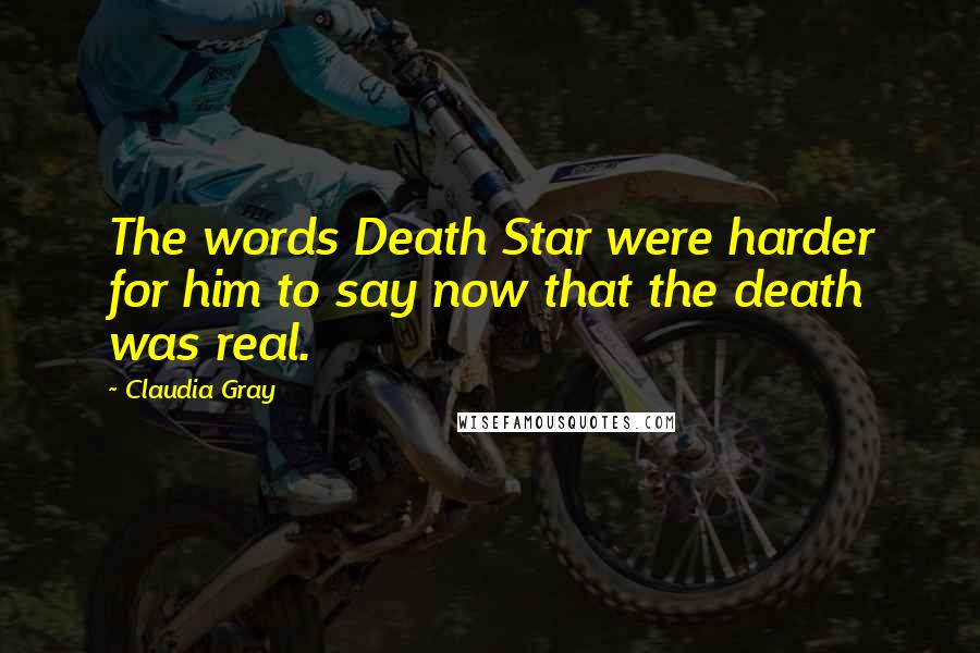 Claudia Gray Quotes: The words Death Star were harder for him to say now that the death was real.