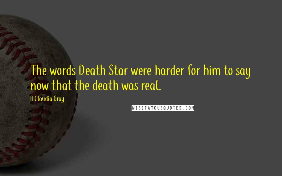 Claudia Gray Quotes: The words Death Star were harder for him to say now that the death was real.