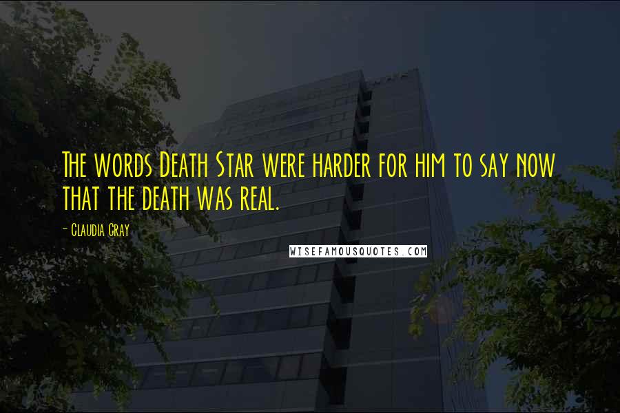 Claudia Gray Quotes: The words Death Star were harder for him to say now that the death was real.