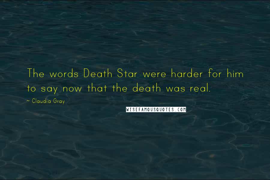 Claudia Gray Quotes: The words Death Star were harder for him to say now that the death was real.