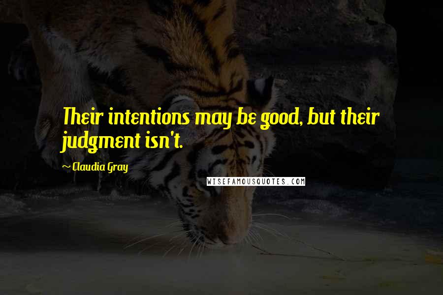 Claudia Gray Quotes: Their intentions may be good, but their judgment isn't.