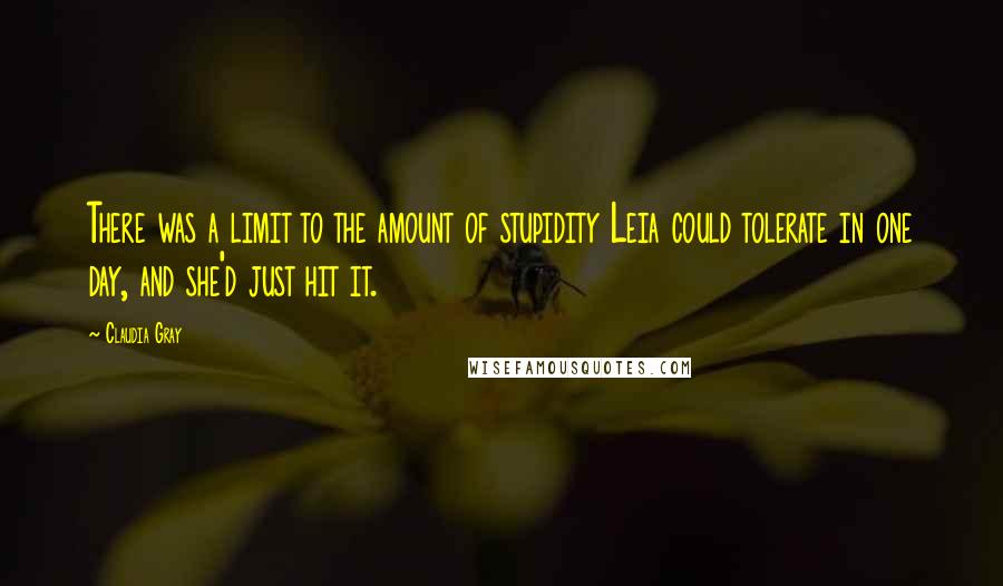 Claudia Gray Quotes: There was a limit to the amount of stupidity Leia could tolerate in one day, and she'd just hit it.