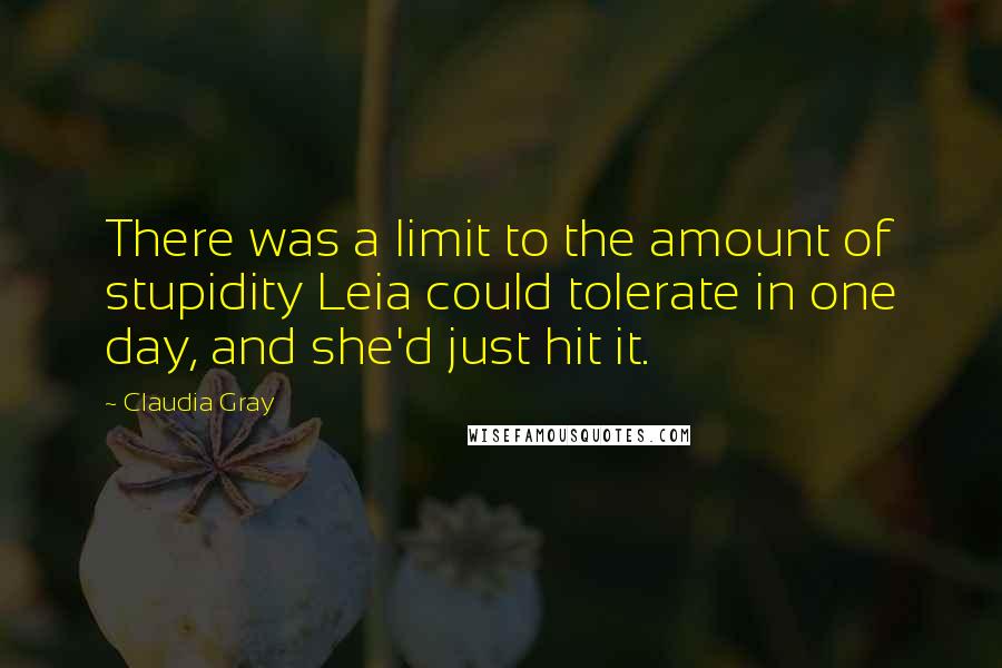 Claudia Gray Quotes: There was a limit to the amount of stupidity Leia could tolerate in one day, and she'd just hit it.