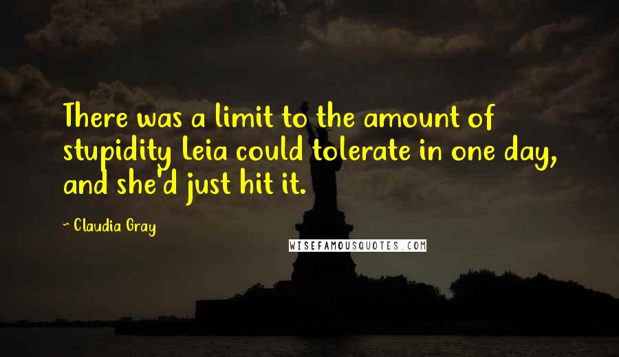 Claudia Gray Quotes: There was a limit to the amount of stupidity Leia could tolerate in one day, and she'd just hit it.