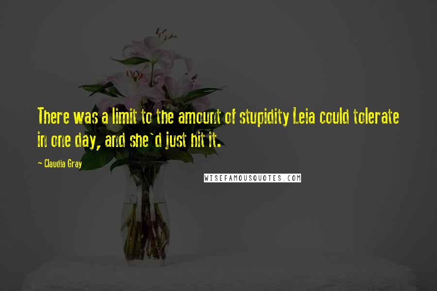 Claudia Gray Quotes: There was a limit to the amount of stupidity Leia could tolerate in one day, and she'd just hit it.