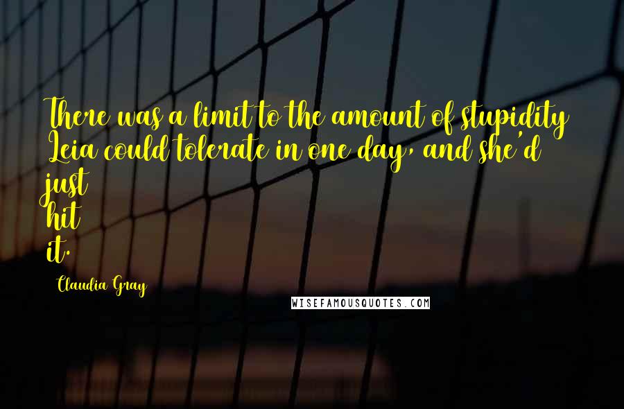 Claudia Gray Quotes: There was a limit to the amount of stupidity Leia could tolerate in one day, and she'd just hit it.