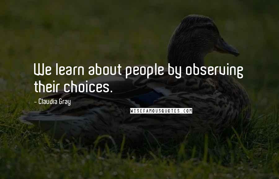 Claudia Gray Quotes: We learn about people by observing their choices.