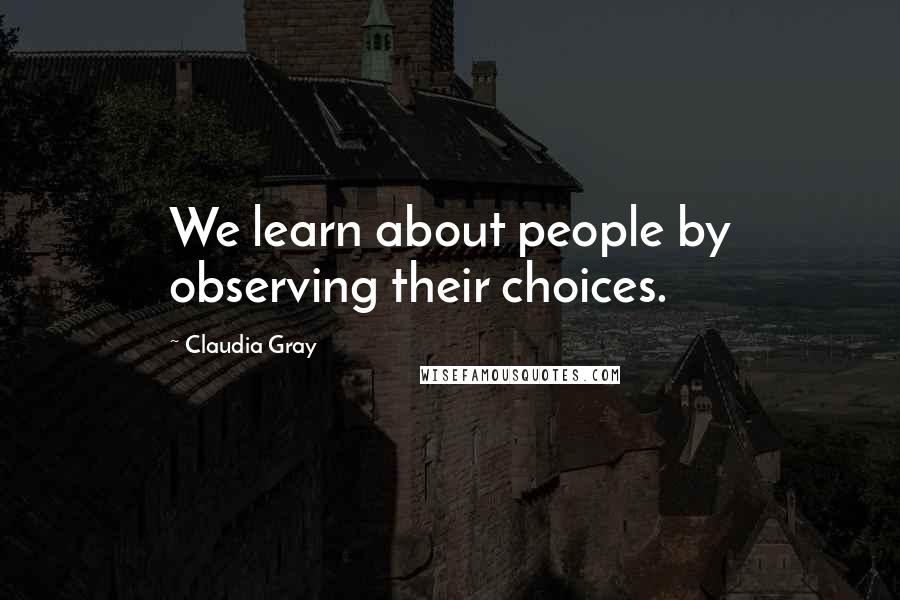 Claudia Gray Quotes: We learn about people by observing their choices.