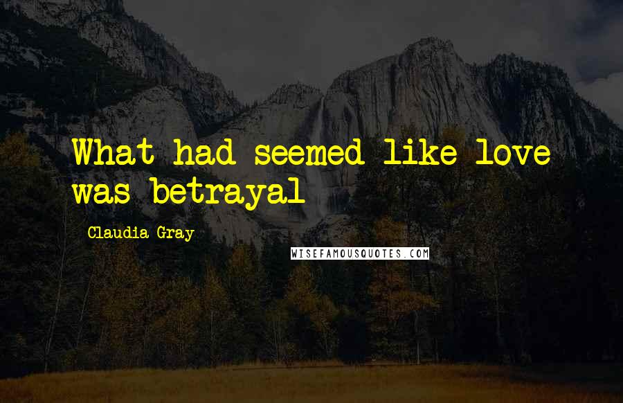 Claudia Gray Quotes: What had seemed like love was betrayal