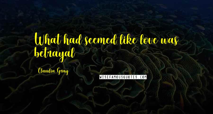 Claudia Gray Quotes: What had seemed like love was betrayal