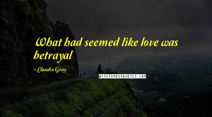 Claudia Gray Quotes: What had seemed like love was betrayal