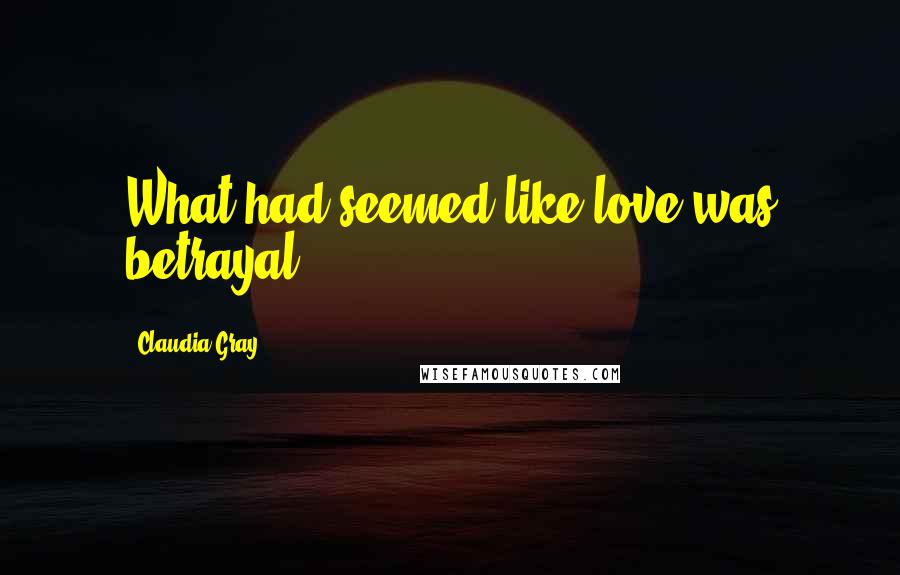 Claudia Gray Quotes: What had seemed like love was betrayal