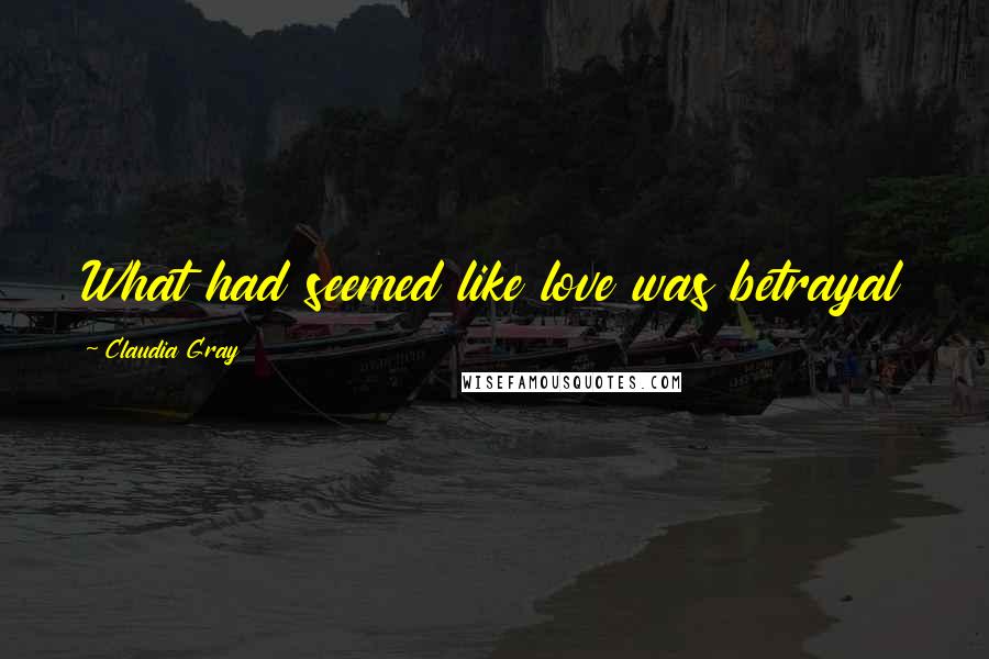 Claudia Gray Quotes: What had seemed like love was betrayal