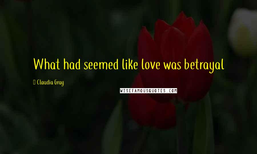 Claudia Gray Quotes: What had seemed like love was betrayal