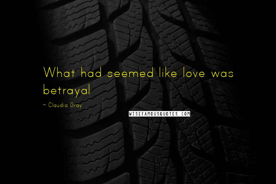 Claudia Gray Quotes: What had seemed like love was betrayal