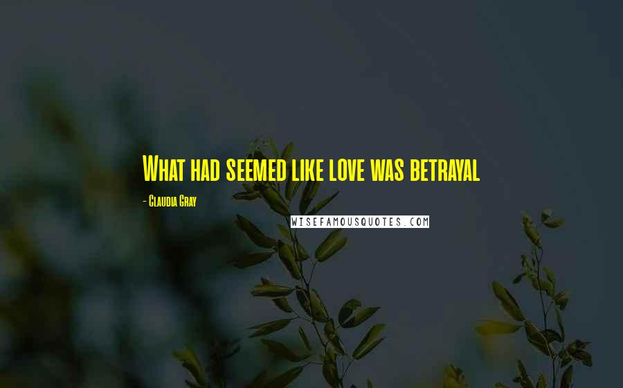 Claudia Gray Quotes: What had seemed like love was betrayal