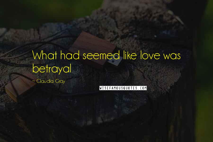 Claudia Gray Quotes: What had seemed like love was betrayal