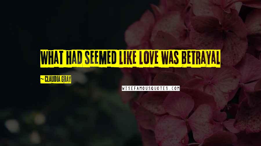 Claudia Gray Quotes: What had seemed like love was betrayal