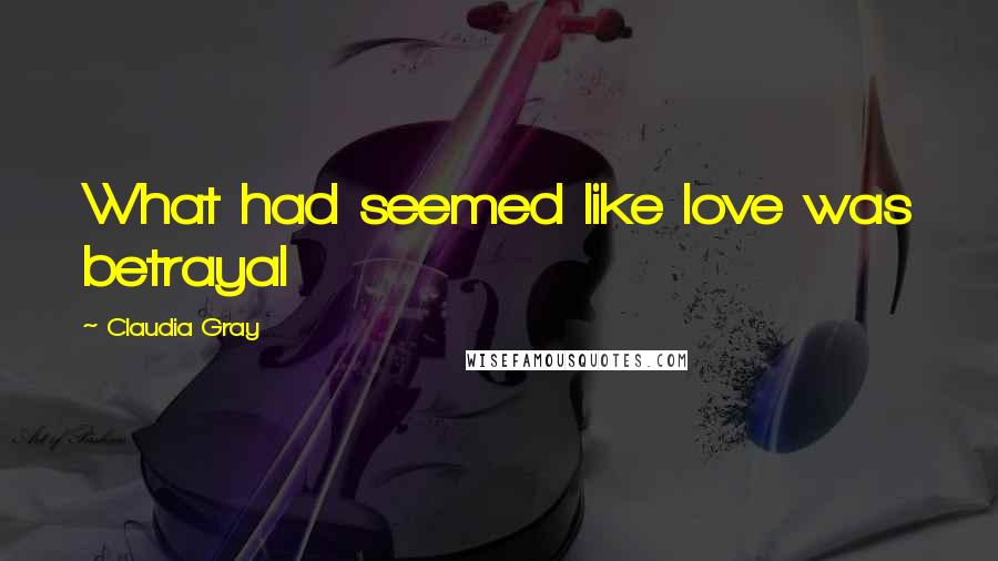 Claudia Gray Quotes: What had seemed like love was betrayal