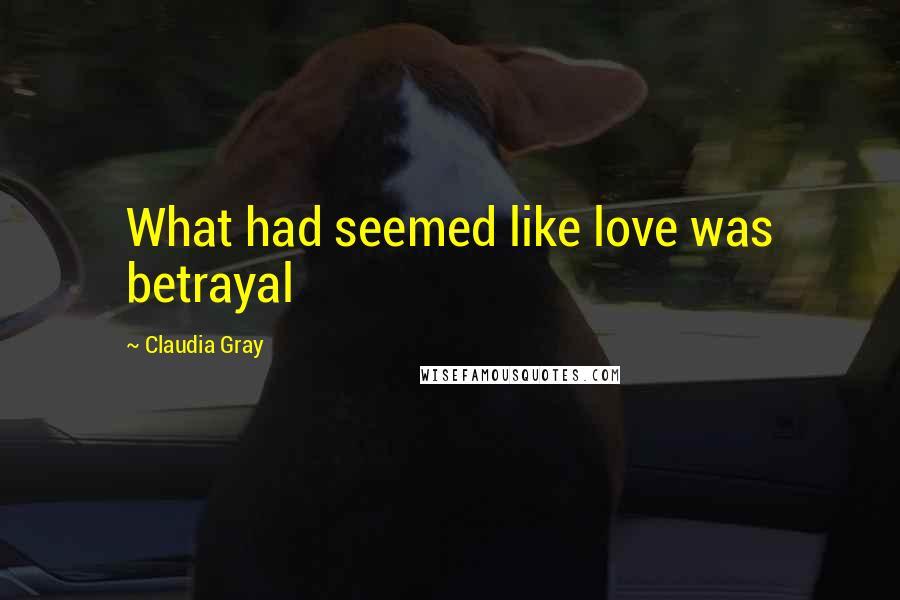 Claudia Gray Quotes: What had seemed like love was betrayal