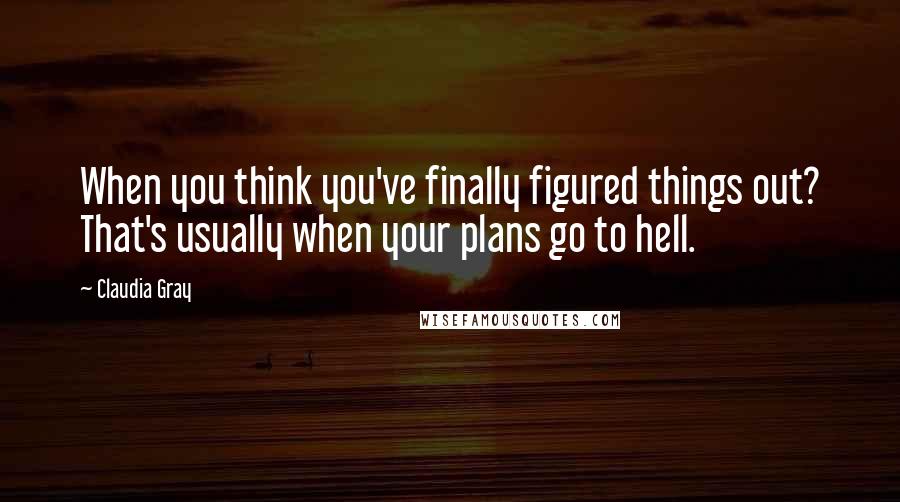 Claudia Gray Quotes: When you think you've finally figured things out? That's usually when your plans go to hell.