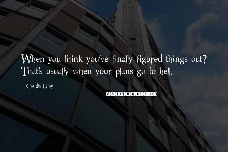 Claudia Gray Quotes: When you think you've finally figured things out? That's usually when your plans go to hell.