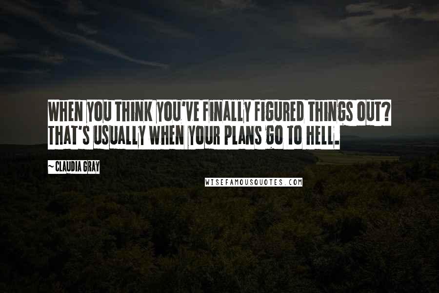 Claudia Gray Quotes: When you think you've finally figured things out? That's usually when your plans go to hell.