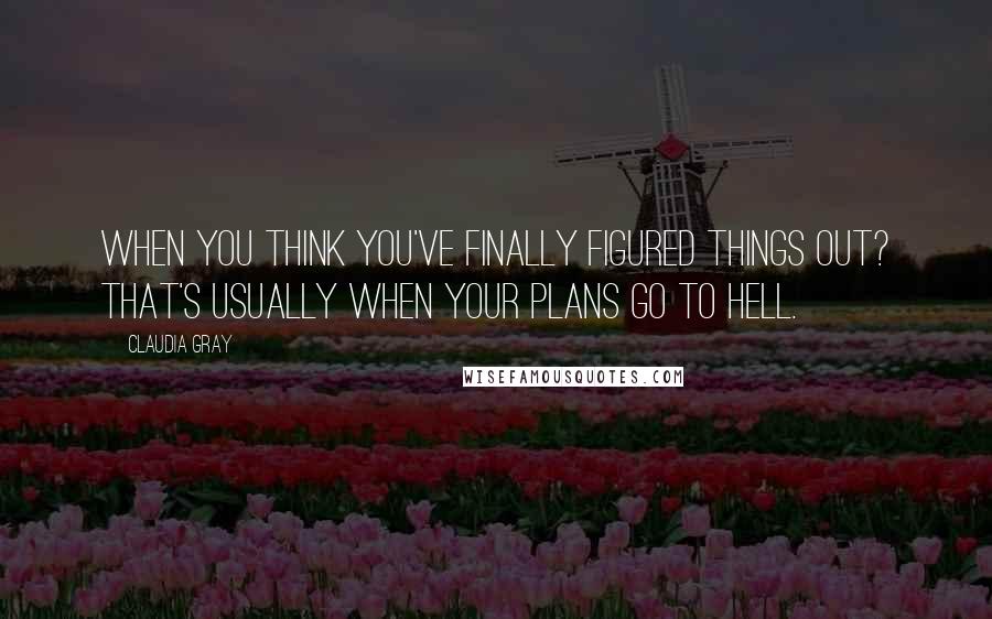 Claudia Gray Quotes: When you think you've finally figured things out? That's usually when your plans go to hell.