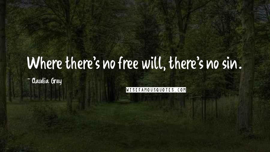 Claudia Gray Quotes: Where there's no free will, there's no sin.