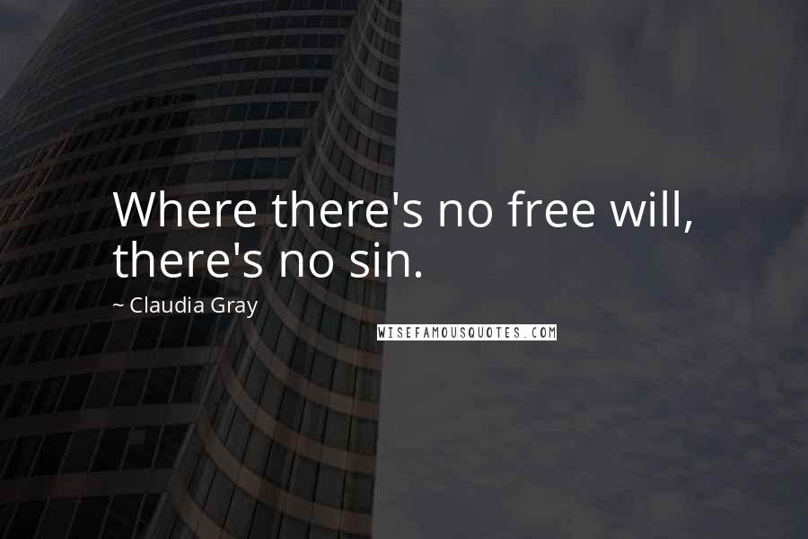Claudia Gray Quotes: Where there's no free will, there's no sin.