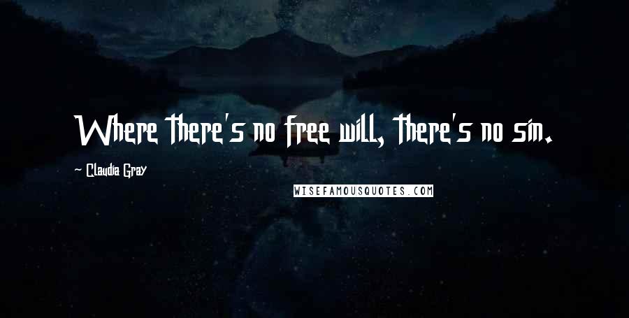 Claudia Gray Quotes: Where there's no free will, there's no sin.