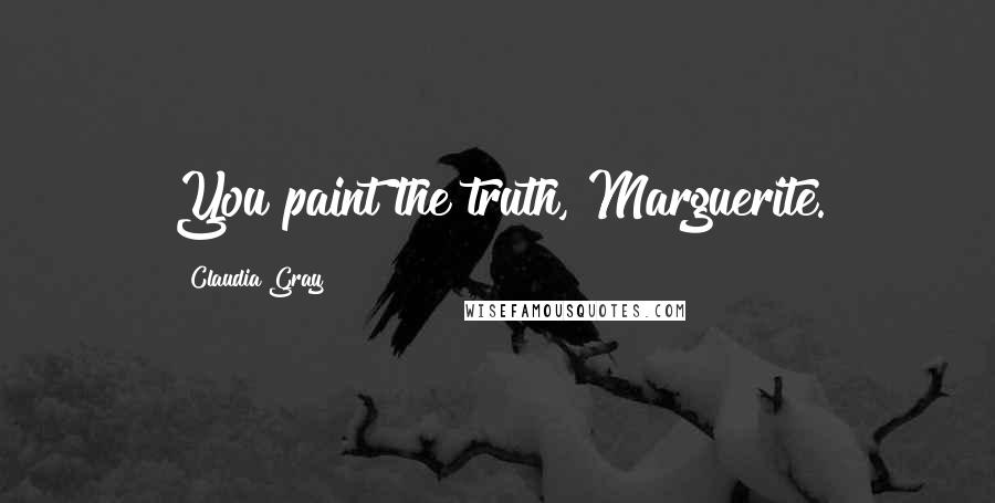 Claudia Gray Quotes: You paint the truth, Marguerite.