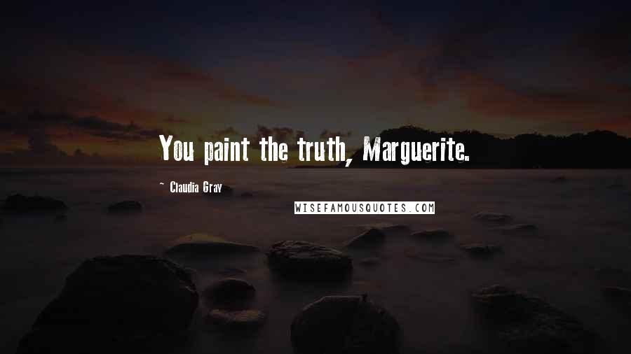 Claudia Gray Quotes: You paint the truth, Marguerite.