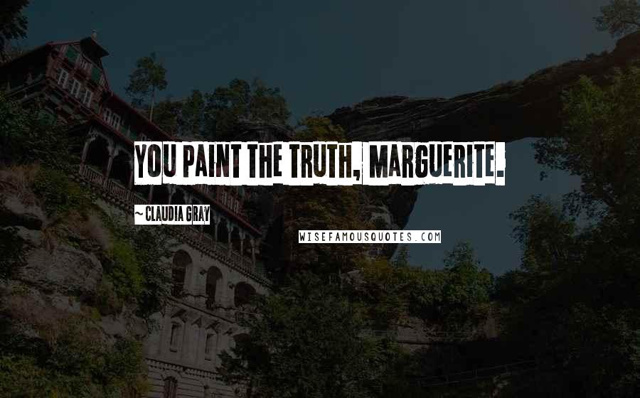 Claudia Gray Quotes: You paint the truth, Marguerite.