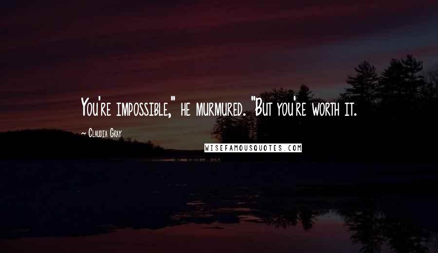 Claudia Gray Quotes: You're impossible," he murmured. "But you're worth it.