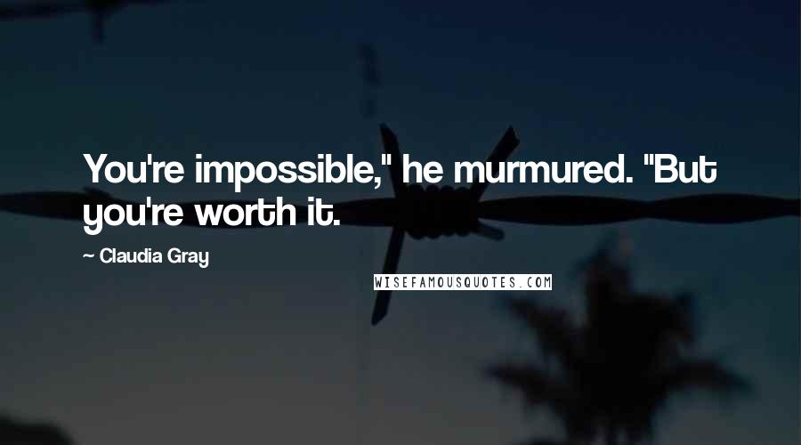 Claudia Gray Quotes: You're impossible," he murmured. "But you're worth it.