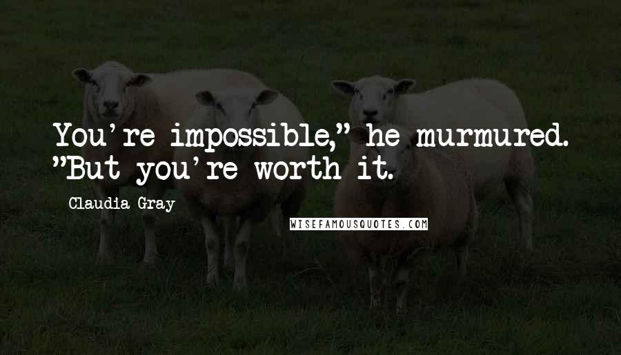 Claudia Gray Quotes: You're impossible," he murmured. "But you're worth it.