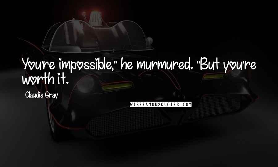 Claudia Gray Quotes: You're impossible," he murmured. "But you're worth it.