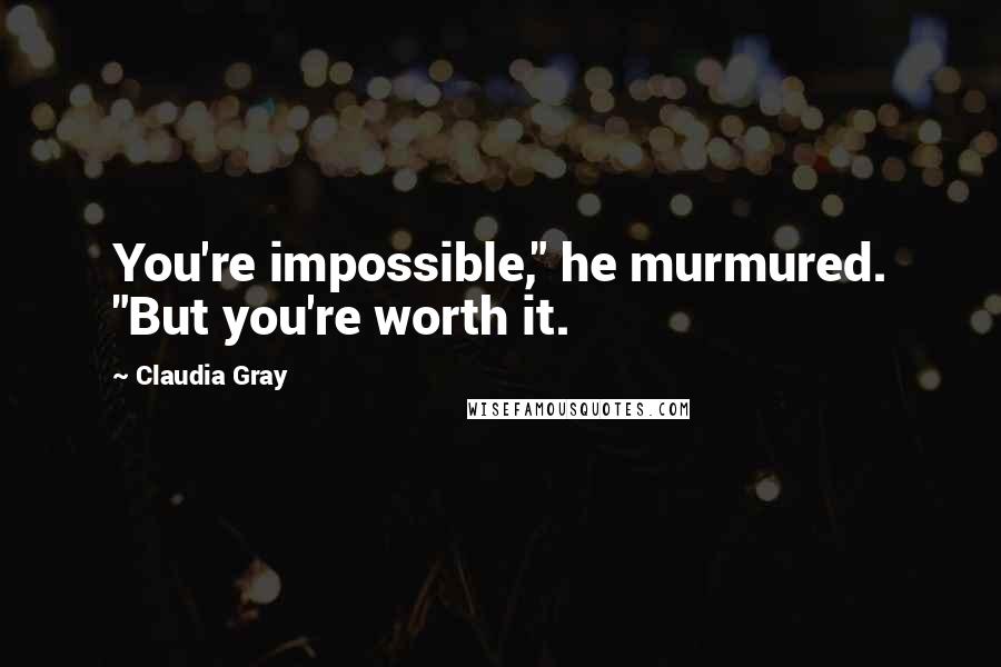 Claudia Gray Quotes: You're impossible," he murmured. "But you're worth it.