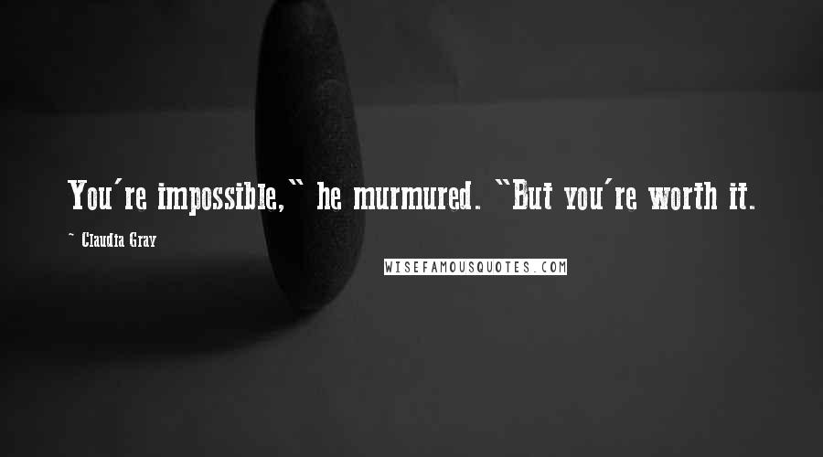 Claudia Gray Quotes: You're impossible," he murmured. "But you're worth it.