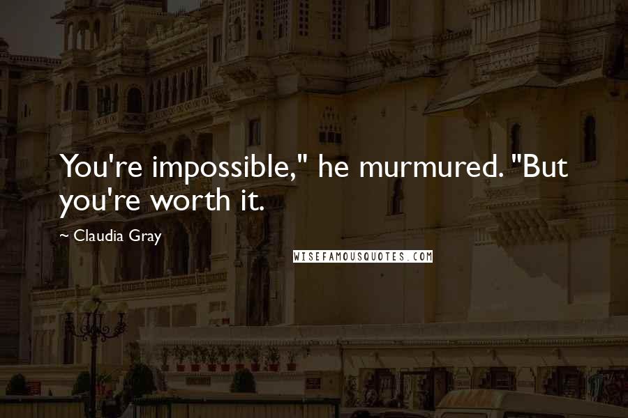 Claudia Gray Quotes: You're impossible," he murmured. "But you're worth it.