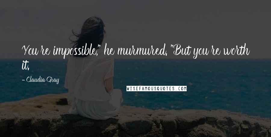 Claudia Gray Quotes: You're impossible," he murmured. "But you're worth it.