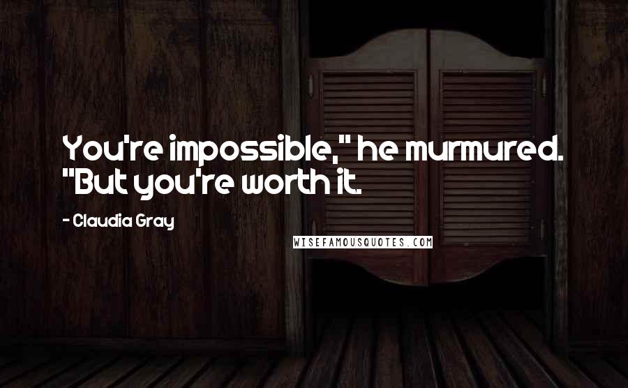 Claudia Gray Quotes: You're impossible," he murmured. "But you're worth it.