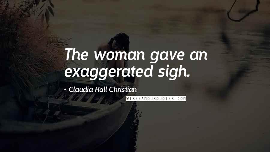 Claudia Hall Christian Quotes: The woman gave an exaggerated sigh.