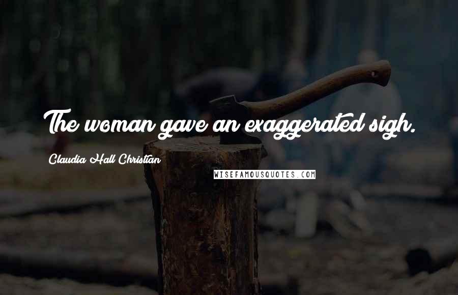 Claudia Hall Christian Quotes: The woman gave an exaggerated sigh.