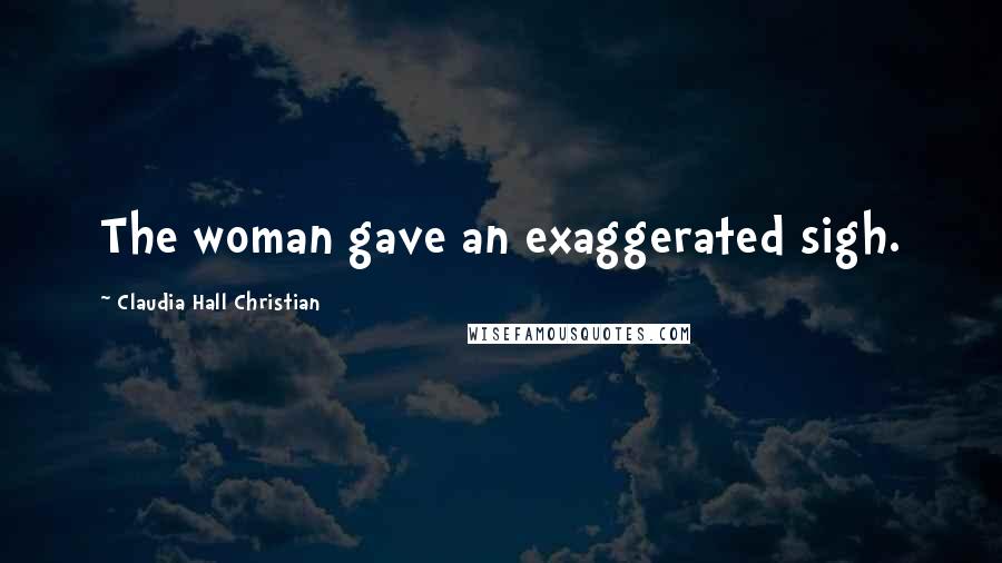 Claudia Hall Christian Quotes: The woman gave an exaggerated sigh.