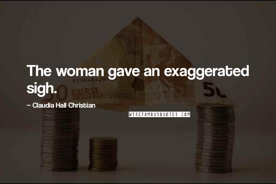 Claudia Hall Christian Quotes: The woman gave an exaggerated sigh.