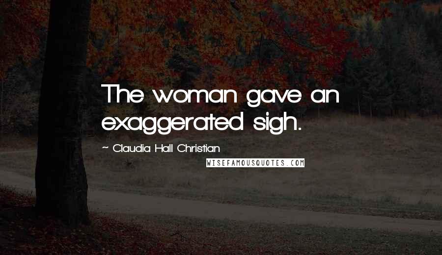 Claudia Hall Christian Quotes: The woman gave an exaggerated sigh.