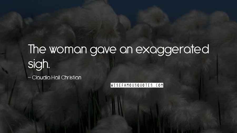 Claudia Hall Christian Quotes: The woman gave an exaggerated sigh.