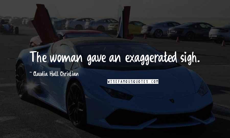 Claudia Hall Christian Quotes: The woman gave an exaggerated sigh.